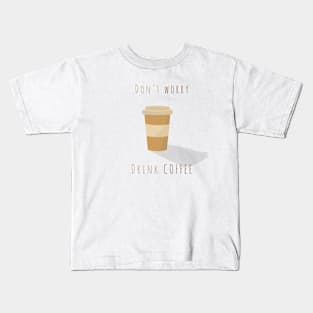 Don't worry drink coffee ! Kids T-Shirt